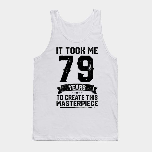 It Took Me 79 Years To Create This Masterpiece 79th Birthday Tank Top by ClarkAguilarStore